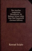 Des Aurelius Augustinus Metaphysik: Im Rahmen Seiner Lehre Vom Ubel Dargestellt (German Edition)