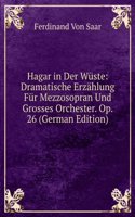 Hagar in Der Wuste: Dramatische Erzahlung Fur Mezzosopran Und Grosses Orchester. Op. 26 (German Edition)