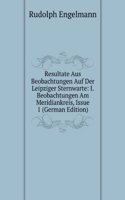 Resultate Aus Beobachtungen Auf Der Leipziger Sternwarte: I. Beobachtungen Am Meridiankreis, Issue 1 (German Edition)