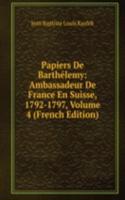Papiers De Barthelemy: Ambassadeur De France En Suisse, 1792-1797, Volume 4 (French Edition)