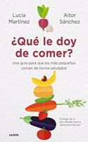 Â¿Que le doy de comer?: Una guia para que los mas pequenos coman de forma saludable