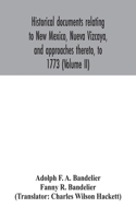 Historical documents relating to New Mexico, Nueva Vizcaya, and approaches thereto, to 1773 (Volume II)