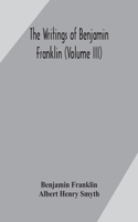writings of Benjamin Franklin (Volume III)