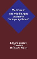 Medicine in the Middle Ages; Extracts from Le Moyen Age Medical by Dr. Edmond Dupouy; translated by T. C. Minor