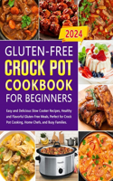 Gluten-Free Crock Pot Cookbook for Beginners: Easy and Delicious Slow Cooker Recipes, Healthy and Flavorful Gluten-Free Meals, Perfect for Crock Pot Cooking, Home Chefs, and Busy Families.