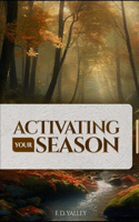 Activating Your Season: : Keys To Activate Your Season And Unleash Your Destiny