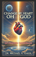 Change My Heart Oh God: God's Blueprint for Spiritual Renewal