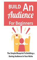 Build An Audience For Beginners