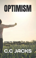 Optimism: How to Remain Optimistic in Difficult Times