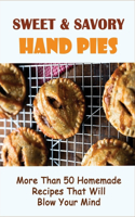 Sweet & Savory Hand Pies: More Than 50 Homemade Recipes That Will Blow Your Mind: Sweet Hand Pie Recipes Guide To Make At Home