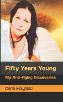 Fifty Years Young: My Anti-Aging Discoveries