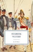 In Greek Waters: A Story of the Grecian War of Independence (1821 - 1827)