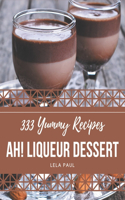 Ah! 333 Yummy Liqueur Dessert Recipes