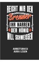 REICHT MIR DEN BRENNER IHR NARREN DER KÖNIG WILL SCHWEISSEN - Arbeitsbuch Aura lesen: Arbeitsbuch, um die Aura von anderen Menschen zu lesen und zu bewerten.