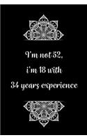 I'm not 52, i'm 18 with 34 years experience