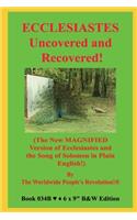 ECCLESIASTES Uncovered and Recovered!: (The New MAGNIFIED Version of Ecclesiastes and the Song of Solomon in Plain English!) B&W Edition!