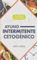 Ayuno Intermitente cetogénico: 101 recetas cetogénicas y protocolos de ayuno para potenciar tu salud y quemar grasa más rápido