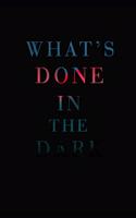 What's Done In the Dark