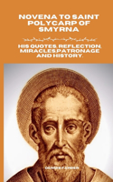 Novena to Saint Polycarp of Smyrna: His Quotes, Reflection, Miracles, Patronage and History.