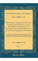 Proceedings, Arbitration Between the Western Railroads and the Brotherhood of Locomotive Engineers and the Brotherhood of Locomotive Firemen and Enginemen, Vol. 7: Submitted to Arbitration, Under the Act of July 15, 1913, by Agreement Dated August