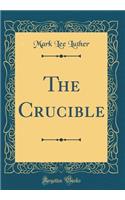 The Crucible (Classic Reprint)