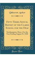 Fifty-Third Annual Report of the Clarke School for the Deaf: Northampton, Mass.; For the Year Ending August 31, 1920 (Classic Reprint): Northampton, Mass.; For the Year Ending August 31, 1920 (Classic Reprint)