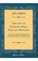 The Art of Cookery Made Easy and Refined: Comprising Ample for Preparing Every Article Requisite for Furnishing the Tables of Nobleman, Gentleman, and Tradesman (Classic Reprint)