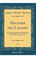 Histoire Des Lagides, Vol. 1: Les Cinq Premiers Ptolémées (323-181 Avant J.-C.) (Classic Reprint)