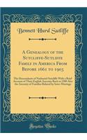 A Genealogy of the Sutcliffe-Sutliffe Family in America from Before 1661 to 1903: The Descendants of Nathaniel Sutcliffe with a Brief Account of Their English Ancestry Back to 1500 Also the Ancestry of Families Related by Inter-Marriage (Classic Re