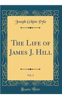 The Life of James J. Hill, Vol. 2 (Classic Reprint)
