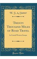Twenty Thousand Miles of Road Travel: In Central Western Europe (Classic Reprint)