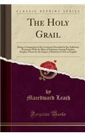 The Holy Grail: Being a Comparison of the Ceremony Described in the Arthurian Romances with the Rites of Initiation Among Primitive Peoples; Thesis for the Degree of Bachelor of Arts in English (Classic Reprint)