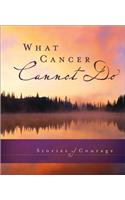 What Cancer Cannot Do: Stories of Courage