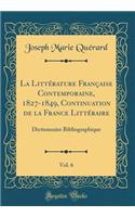 La Littérature Française Contemporaine, 1827-1849, Continuation de la France Littéraire, Vol. 6: Dictionnaire Bibliographique (Classic Reprint)