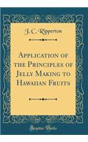 Application of the Principles of Jelly Making to Hawaiian Fruits (Classic Reprint)