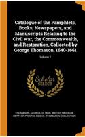 Catalogue of the Pamphlets, Books, Newspapers, and Manuscripts Relating to the Civil war, the Commonwealth, and Restoration, Collected by George Thomason, 1640-1661; Volume 2