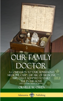 Our Family Doctor: A Companion to Our Household Medicine Case; The ABC of Medicine, Especially Adapted to Daily Use in the Home (19th Century Medical History)