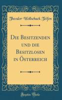 Die Besitzenden Und Die Besitzlosen in Ã?sterreich (Classic Reprint)