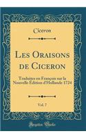 Les Oraisons de Ciceron, Vol. 7: Traduites en François sur la Nouvelle Édition d'Hollande 1724 (Classic Reprint)
