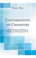 Conversations on Chemistry: In Which the Elements of That Science Are Familiarly Explained, and Illustrated by Experiments, and 38 Engravings on Wood (Classic Reprint)