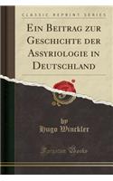 Ein Beitrag Zur Geschichte Der Assyriologie in Deutschland (Classic Reprint)