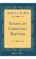 Essays on Christian Baptism (Classic Reprint)