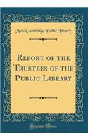 Report of the Trustees of the Public Library (Classic Reprint)