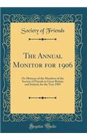 The Annual Monitor for 1906: Or Obituary of the Members of the Society of Friends in Great Britain and Ireland, for the Year 1905 (Classic Reprint): Or Obituary of the Members of the Society of Friends in Great Britain and Ireland, for the Year 1905 (Classic Reprint)