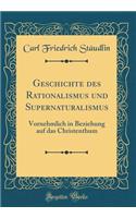 Geschichte des Rationalismus und Supernaturalismus: Vornehmlich in Beziehung auf das Christenthum (Classic Reprint)