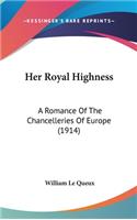 Her Royal Highness: A Romance Of The Chancelleries Of Europe (1914)