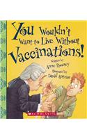 You Wouldn't Want to Live Without Vaccinations!