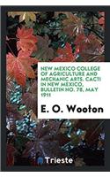 New Mexico College of Agriculture and Mechanic Arts. Cacti in New Mexico, Bulletin No. 78, May 1911