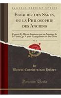 Escalier Des Sages, Ou La Philosophie Des Anciens, Vol. 1: Conceï¿½ Et MIS En Lumierre Par Un Amateur de la Vï¿½ritï¿½ Qui a Pour l'Anagramme de Son Nom (Classic Reprint)