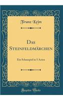Das Steinfeldmärchen: Ein Schauspiel in 5 Acten (Classic Reprint)